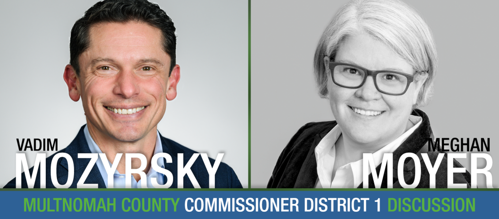 Vadim Mozyrsky and Meghan Moyer are candidates for Multnomah County District 1 County Commissioner.